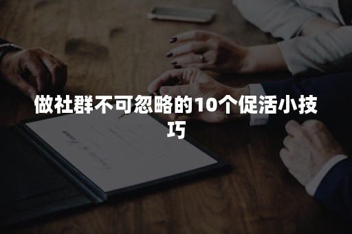 做社群不可忽略的10个促活小技巧