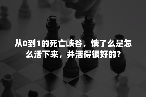 从0到1的死亡峡谷，饿了么是怎么活下来，并活得很好的？