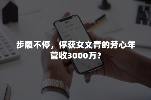 步履不停，俘获女文青的芳心年营收3000万？