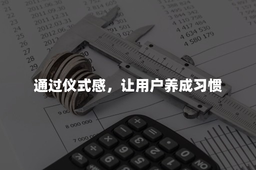 通过仪式感，让用户养成习惯