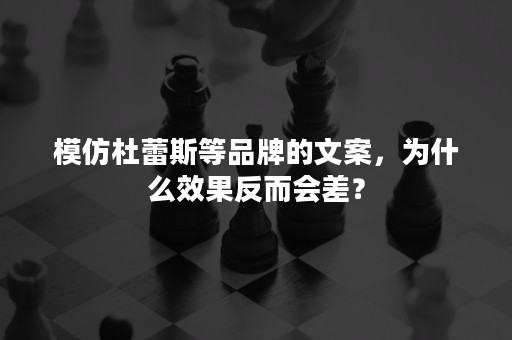 模仿杜蕾斯等品牌的文案，为什么效果反而会差？