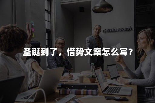 圣诞到了，借势文案怎么写？