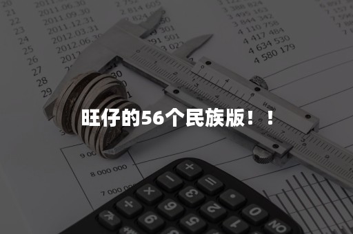 旺仔的56个民族版！！