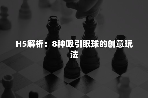 H5解析：8种吸引眼球的创意玩法