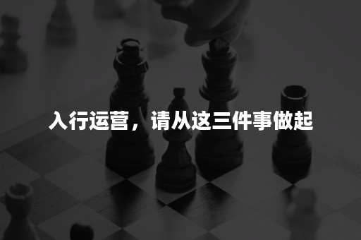 入行运营，请从这三件事做起