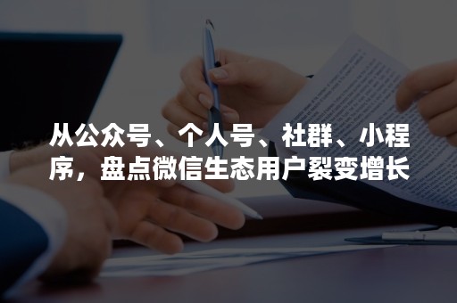 从公众号、个人号、社群、小程序，盘点微信生态用户裂变增长方法