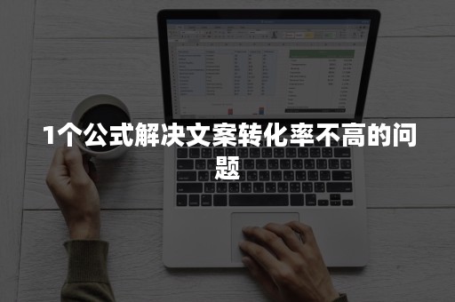 1个公式解决文案转化率不高的问题