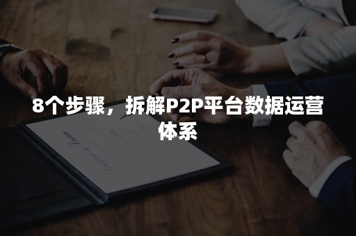 8个步骤，拆解P2P平台数据运营体系