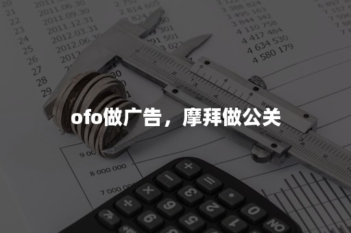 ofo做广告，摩拜做公关