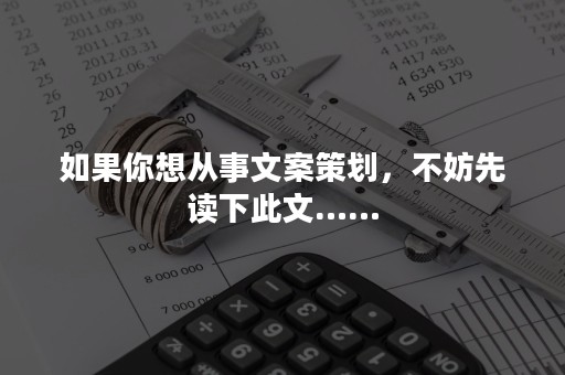 如果你想从事文案策划，不妨先读下此文……