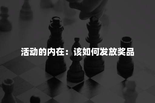 活动的内在：该如何发放奖品