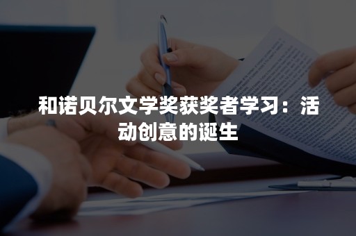 和诺贝尔文学奖获奖者学习：活动创意的诞生