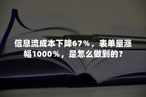 信息流成本下降67％，表单量涨幅1000％，是怎么做到的？