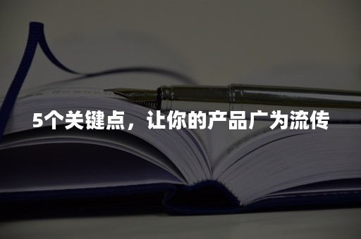 5个关键点，让你的产品广为流传