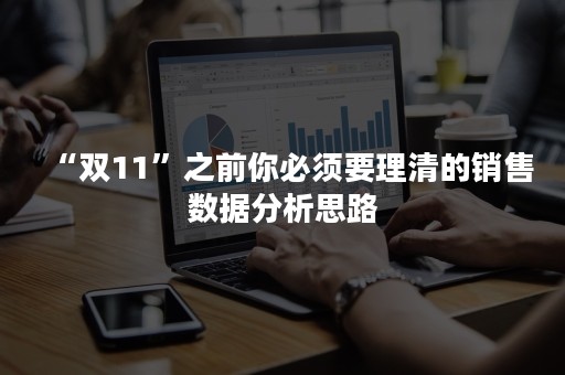 “双11”之前你必须要理清的销售数据分析思路