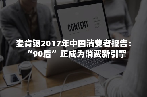 麦肯锡2017年中国消费者报告：“90后”正成为消费新引擎