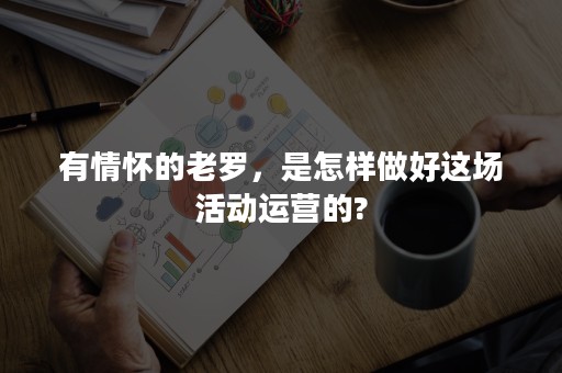 有情怀的老罗，是怎样做好这场活动运营的?