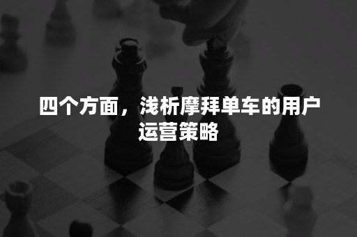 四个方面，浅析摩拜单车的用户运营策略