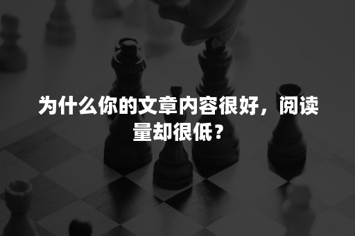 为什么你的文章内容很好，阅读量却很低？