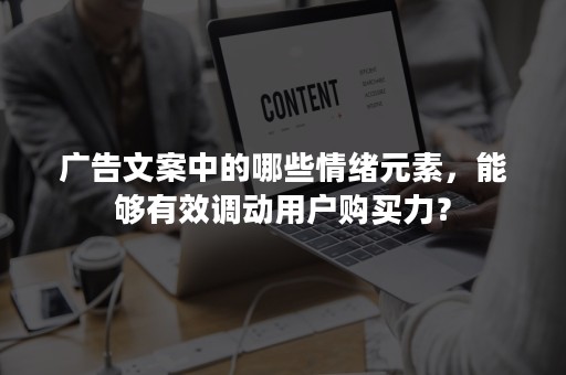 广告文案中的哪些情绪元素，能够有效调动用户购买力？