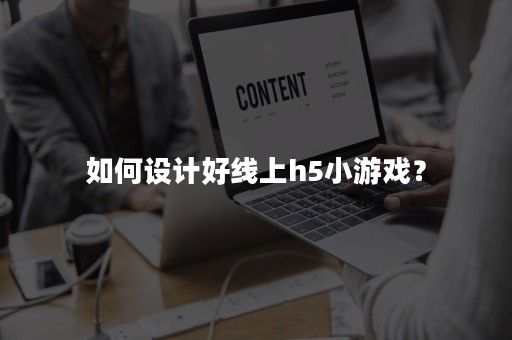如何设计好线上h5小游戏？