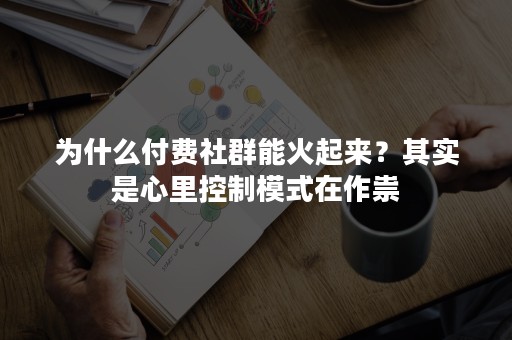 为什么付费社群能火起来？其实是心里控制模式在作祟