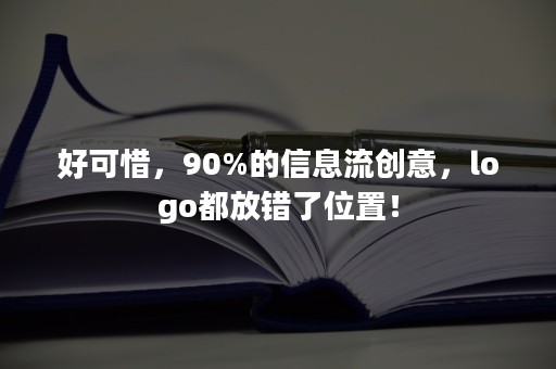 好可惜，90%的信息流创意，logo都放错了位置！