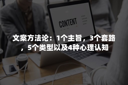 文案方法论：1个主旨，3个套路，5个类型以及4种心理认知