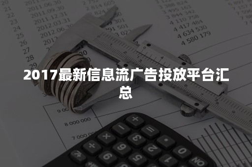 2017最新信息流广告投放平台汇总