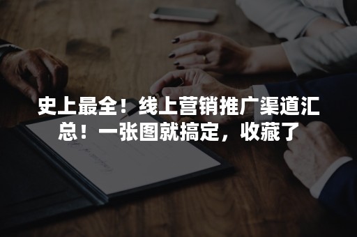史上最全！线上营销推广渠道汇总！一张图就搞定，收藏了