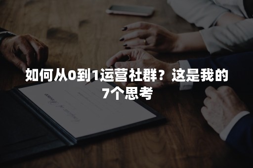 如何从0到1运营社群？这是我的7个思考