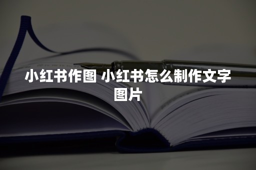 小红书作图 小红书怎么制作文字图片