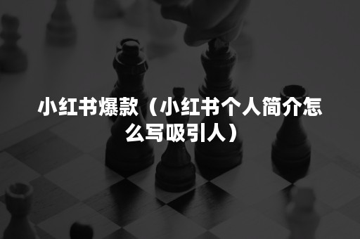 小红书爆款（小红书个人简介怎么写吸引人）