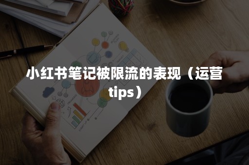 小红书笔记被限流的表现（运营tips）