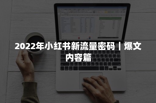 2022年小红书新流量密码｜爆文内容篇