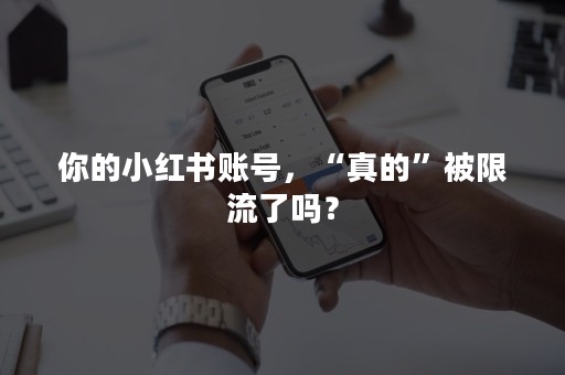 你的小红书账号，“真的”被限流了吗？