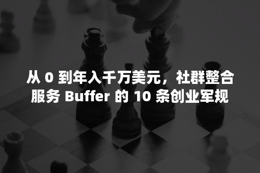 从 0 到年入千万美元，社群整合服务 Buffer 的 10 条创业军规