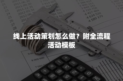 线上活动策划怎么做？附全流程活动模板