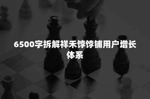 6500字拆解祥禾饽饽铺用户增长体系