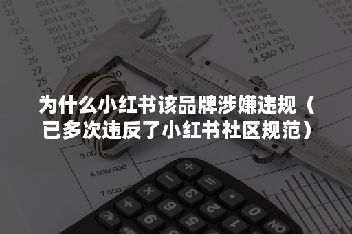 为什么小红书该品牌涉嫌违规（已多次违反了小红书社区规范）