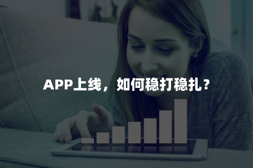 APP上线，如何稳打稳扎？