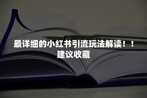 最详细的小红书引流玩法解读！！建议收藏