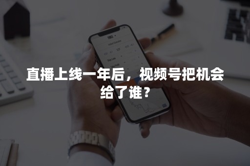 直播上线一年后，视频号把机会给了谁？