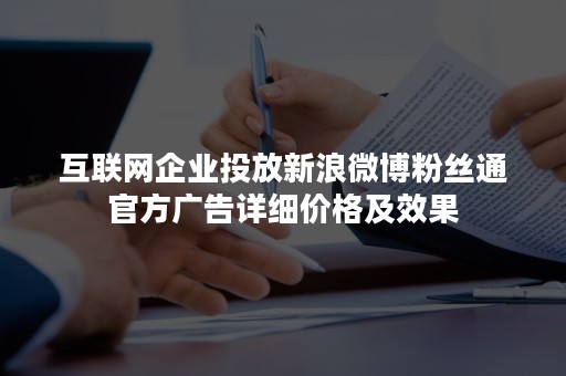 互联网企业投放新浪微博粉丝通官方广告详细价格及效果