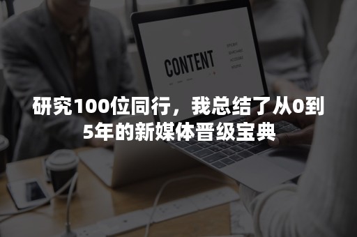 研究100位同行，我总结了从0到5年的新媒体晋级宝典