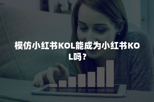 模仿小红书KOL能成为小红书KOL吗？