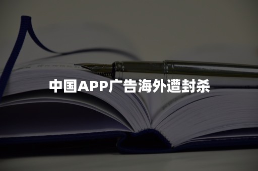 中国APP广告海外遭封杀