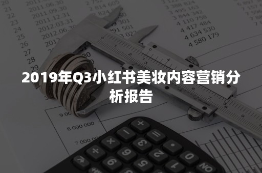 2019年Q3小红书美妆内容营销分析报告