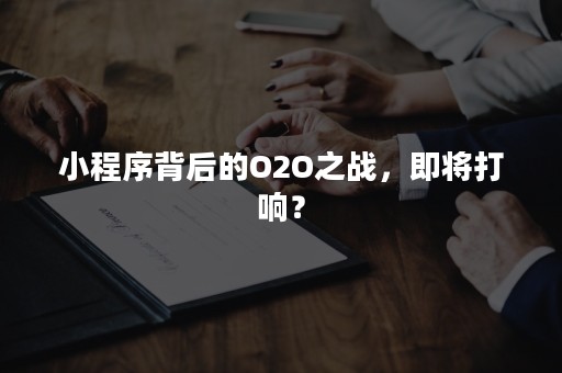 小程序背后的O2O之战，即将打响？