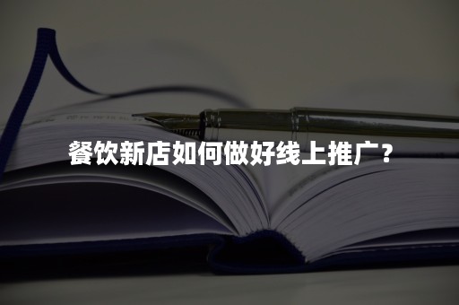 餐饮新店如何做好线上推广？